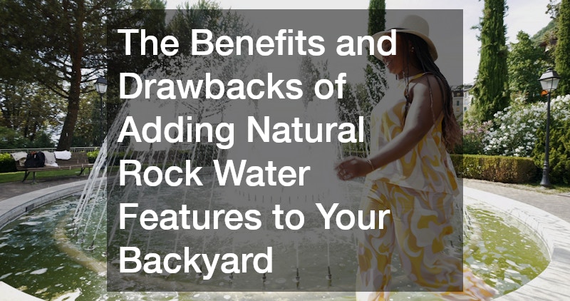 The Benefits and Drawbacks of Adding Natural Rock Water Features to Your Backyard