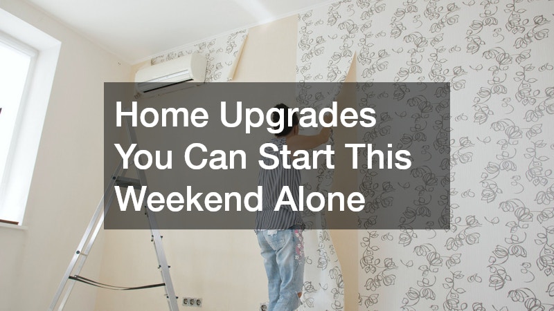 Home Upgrades You Can Start This Weekend Alone